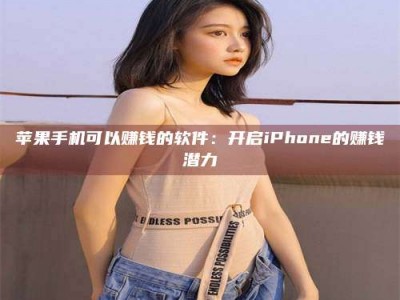 永城苹果手机可以赚钱的软件：开启iPhone的赚钱潜力