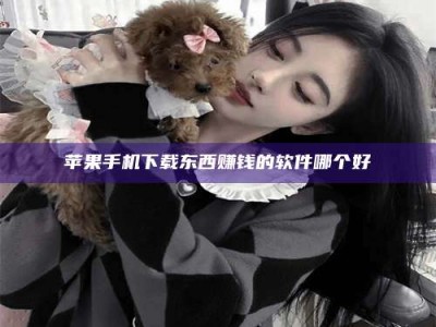 永城苹果手机下载东西赚钱的软件哪个好