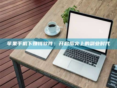 永城苹果手机下赚钱软件：开启指尖上的副业时代